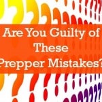 Are You Guilty of These Prepper Mistakes?