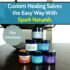 Custom Healing Salves the Easy Way With Spark Naturals