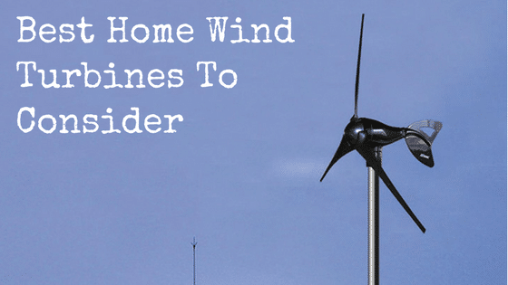 Best Home Wind Turbines To Consider