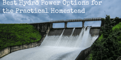 Best Hydro Power Options for the Practical Homestead