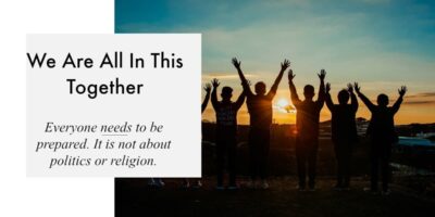 We Are All In This Together: Everyone needs to be prepared. It’s not about politics or religion.