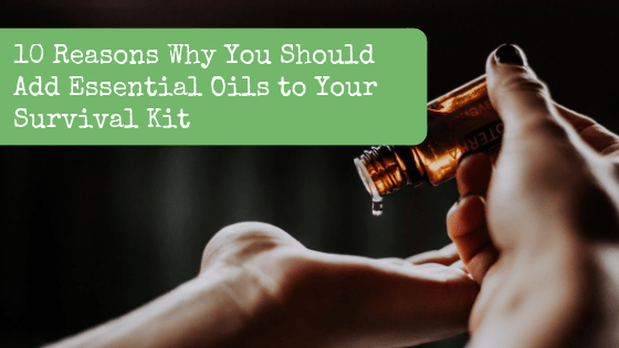10 Reasons Why You Should Add Essential Oils to Your Survival Kit