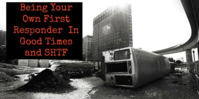 Being Your Own First Responder In Good Times and SHTF